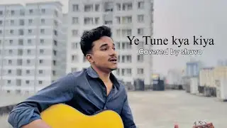 Ye tune kya kiya।। Guiter Covered by shuvo।। Acoustic version cover song।। Javed Bashir।। 