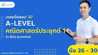 เฉลยข้อสอบ A-Level 67 | วิชาคณิตศาสตร์ประยุกต์ 1 EP.6 (ข้อ 26-30)