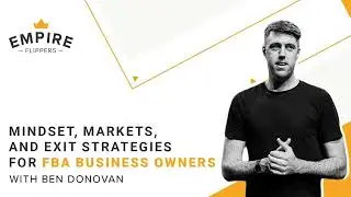 Mindset, Markets, And Exit Strategies for FBA Business Owners with Ben Donovan [Ep. 71]