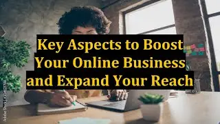 Key Aspects to Boost Your Online Business and Expand Your Reach
