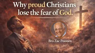 WHY PROUD CHRISTIANS LOSE THE FEAR OF GOD || BRO ZAC POONEN 