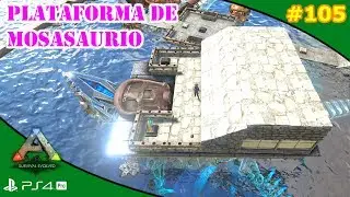 LA PLATAFORMA DEL MOSASAURIO | ARK [#105] | Servidor Oficial PVE