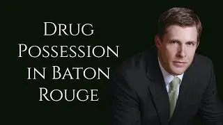 Drug Possession Attorney in Baton Rouge | Baton Rouge Drug Possession Lawyer