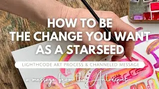 How to be the change you want in the world. A channeled message and activation art for starseeds