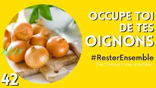 #ResterEnsemble // 42 - Occupe toi de tes oignons - par Jean-Claude Buis