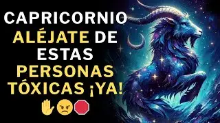 Capricornio, ALEJA A ESTAS PERSONAS TÓXICAS DE TU VIDA. Solo apagarán tu luz y energía. ✋😠🛑