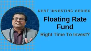 Floating Rate Fund | Low Risk Debt Fund | Right Time To Invest?