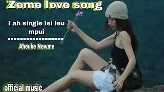 Zeme love song||I ah single lei leu mpui|| by Aheube newme official music video 📸