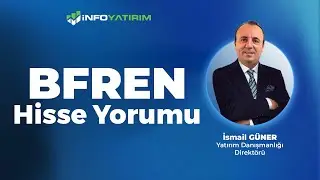 İsmail G&uuml;ner'den BFREN Hisse Yorumu 4 Ağustos 2025 | İnfo Yatırım