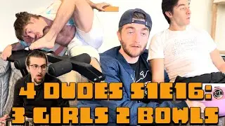 4 Dudes S1E16: 3 Girls 2 Bowls