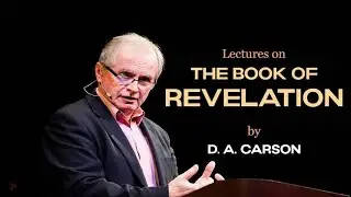 The Book of Revelation - D. A. Carson - part 17