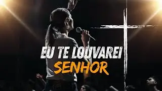 EU TE LOUVAREI SENHOR - Louvor de Adoração Que Fortalece a Fé.