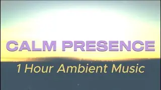 Calm Presence — 1 Hour Ambient Music for Meditation, Sleep & Deep Relaxation