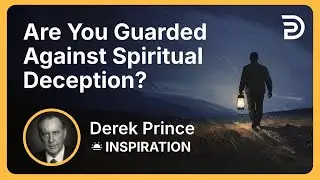 Are You Guarded Against Spiritual Deception? | Derek Prince