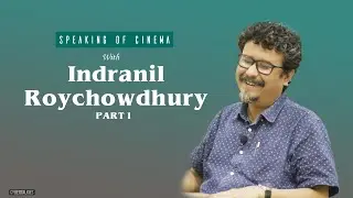 Indranil Roychowdhury Interview | Part 1 | Speaking of Cinema