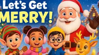 Let&rsquo;s Get Merry! | Kids Christmas Musical Adventure 🎄❄️ | Santa, Elves & Reindeer Song