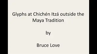 Non-Maya Glyphs at Chichen Itza, with Dr. Bruce Love
