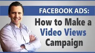 Facebook Ads: How to Create a Video Views Facebook Ad