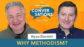 Why Methodism? - Ryan Barnett | Wake-Up Call Conversations