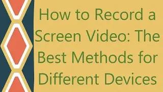 How to Record a Screen Video: The Best Methods for Different Devices