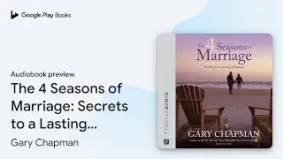 The 4 Seasons of Marriage: Secrets to a Lasting&hellip; by Gary Chapman &middot; Audiobook preview