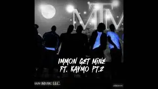 Immon Get Mine- Kaymo (ft.kaymo pt.2)