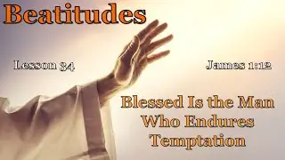 Beatitudes - 34 - The Man Who Endures Temptation - September 28, 2025 - Bible Study