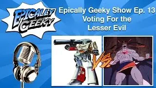 Voting For the Lesser Evil - Epically Geeky Show Ep. 13