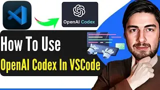 Как использовать OpenAI Codex в VSCode. Пошаговое руководство 2025