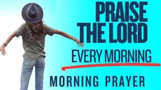 Lord,I Will Praise You Everyday-No Matter What Comes My Way! | Morning Prayer