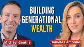 How To Build Generational Wealth (If You’re Not a Millionaire) | Michael Gentile & Daniela Cambone