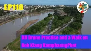 EP118 DJI Drone Practice and a Walk around Koh Klang Mae Nam Ping in KamphaengPhet