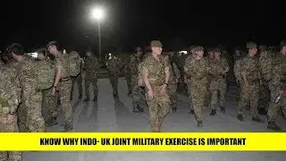 Know why INDO- UK Joint Military Exercise is important
