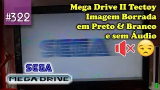 Manutenção #322 - Mega Drive II Tectoy - Imagem Borrada, em Preto & Branco e sem Áudio