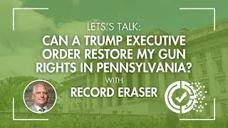 Record Eraser | Let's Talk: Can a Trump Executive Order Restore My Gun Rights in Pennsylvania?