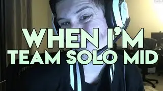 When I'm Team Solo Mid