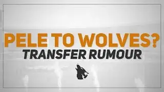 Pele To Wolves? - Transfer Rumours
