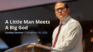 November 30, 2025 - A Little Man Meets a Big God (Luke 19:1-10)