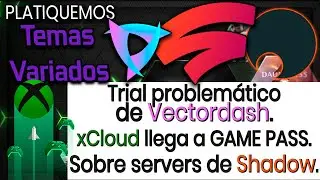 Temas Variados.📢 Vectordash y su trial | Shadow NO es PC exclusiva | xCloud | Stadia y editoras.
