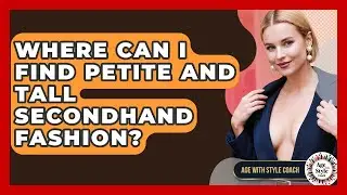 Where Can I Find Petite And Tall Secondhand Fashion? - Age With Style Coach
