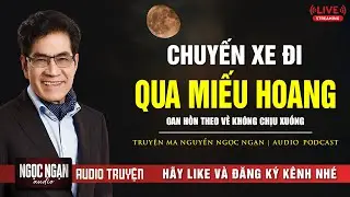 CHUYỆN MA: CHUYẾN XE ĐI QUA MIẾU HOANG - OAN HỒN THEO VỀ KHÔNG CHỊU XUỐNG | Nguyễn Ngọc Ngạn 2026