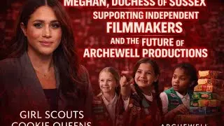 &ldquo;MEGHAN MARKLE SUPPORTS COOKIE QUEENS &mdash; Uplifting Young Filmmakers & Future of Archewell Productions