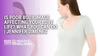 Is Poor Body Image Affecting Your Love Life? What You Can Do | Jennifer Jim&eacute;nez-Health & Well-Being