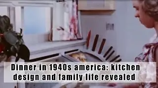 Dinner in 1940s america: kitchen design and family life revealed