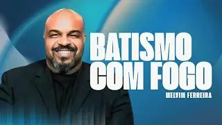 BATISMO COM FOGO - MELVIM FERREIRA 