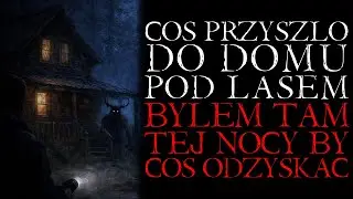 Coś Przyszło do Domu Pod Lasem. Byłem Tam Tej Nocy By Coś Odzyskać - Reddit NoSleep Creepypasta [PL]
