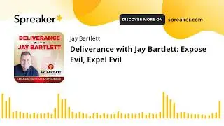Deliverance with Jay Bartlett: Expose Evil, Expel Evil