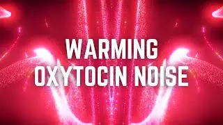 WARMING OXYTOCIN NOISE | 12 Hours | Black Screen | No Midway Ads | Sleep/ Focus/ Calm Anxiety