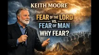 Keith Moore &ndash; Fear of the Lord &ndash; Fear of Man, Why Fear?