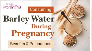 Amazing Benefits of Consuming Barley Water During Pregnancy (Plus Precautions)